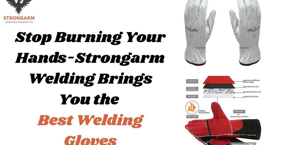 Stop Burning Your Hands Strongarm Welding Brings You the Best Welding Gloves
