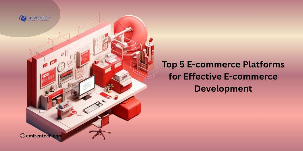 Top 5 E-commerce Platforms for Effective E-commerce Development