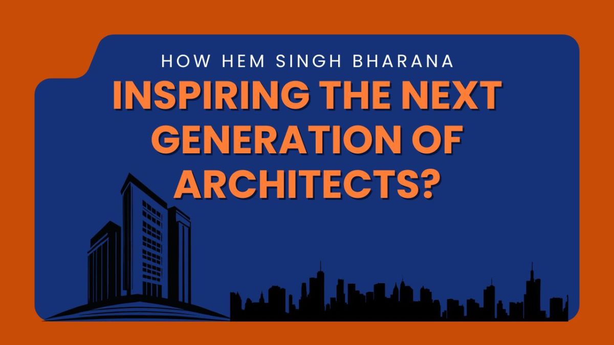 How Hem Singh Bharana is Inspiring the Next Generation of Architects? – Hem Singh Bharana (HS Bharana)