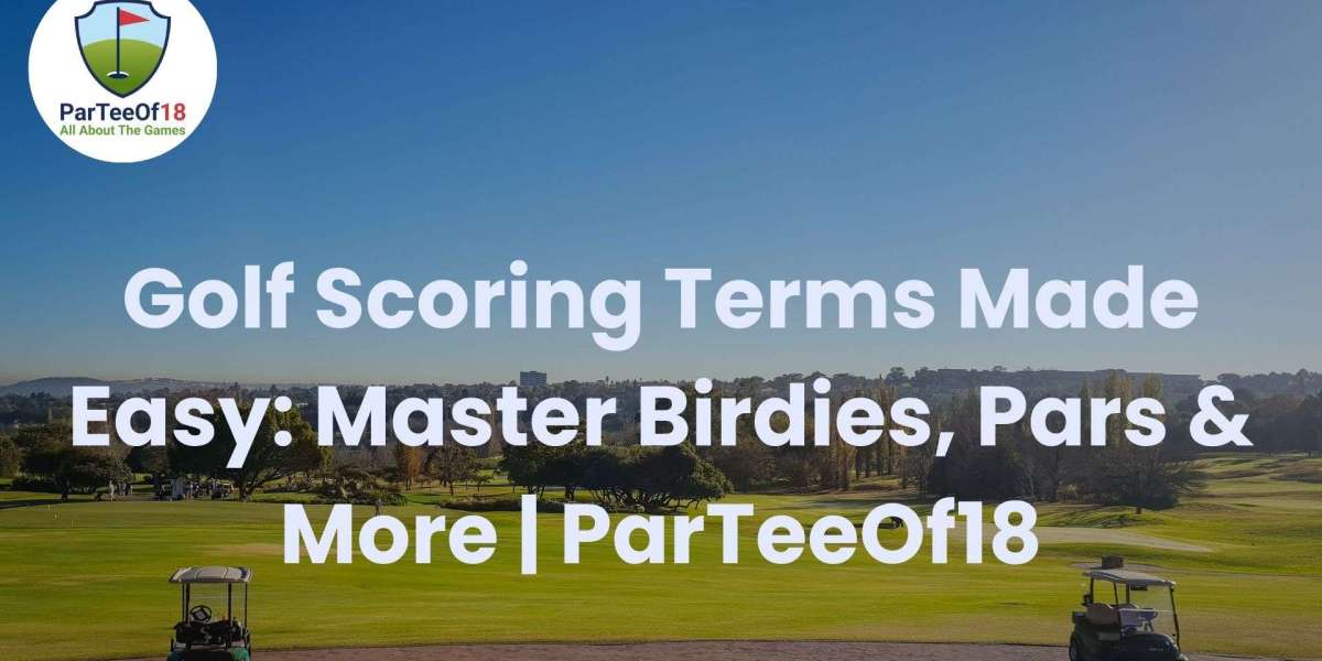 Golf Scoring Terms Made Easy: Master Birdies, Pars & More | ParTeeOf18