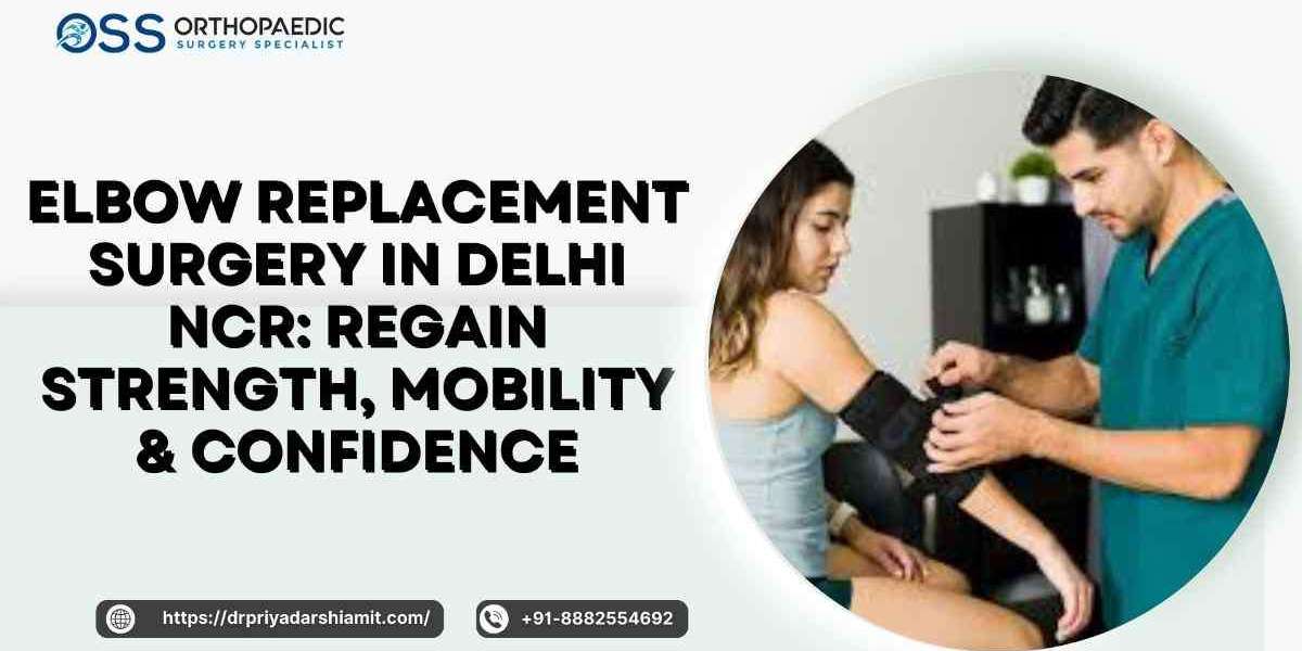 Elbow Replacement Surgery in Delhi NCR: Regain Strength, Mobility & Confidence