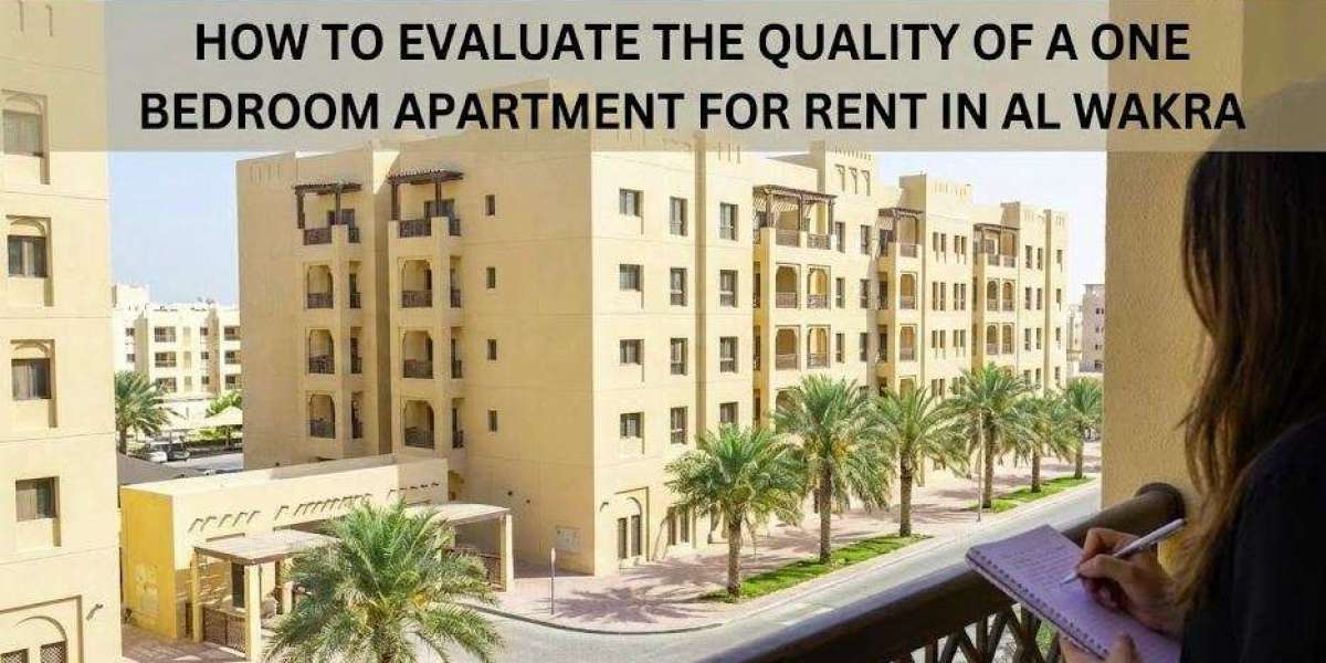 How to Evaluate the Quality of a One Bedroom Apartment for Rent in Al Wakra