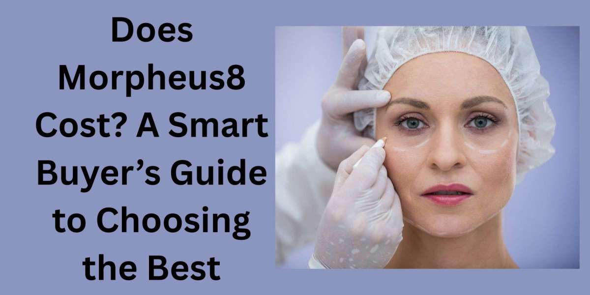 How Much Does Morpheus8 Cost? A Smart Buyer’s Guide to Choosing the Best Package