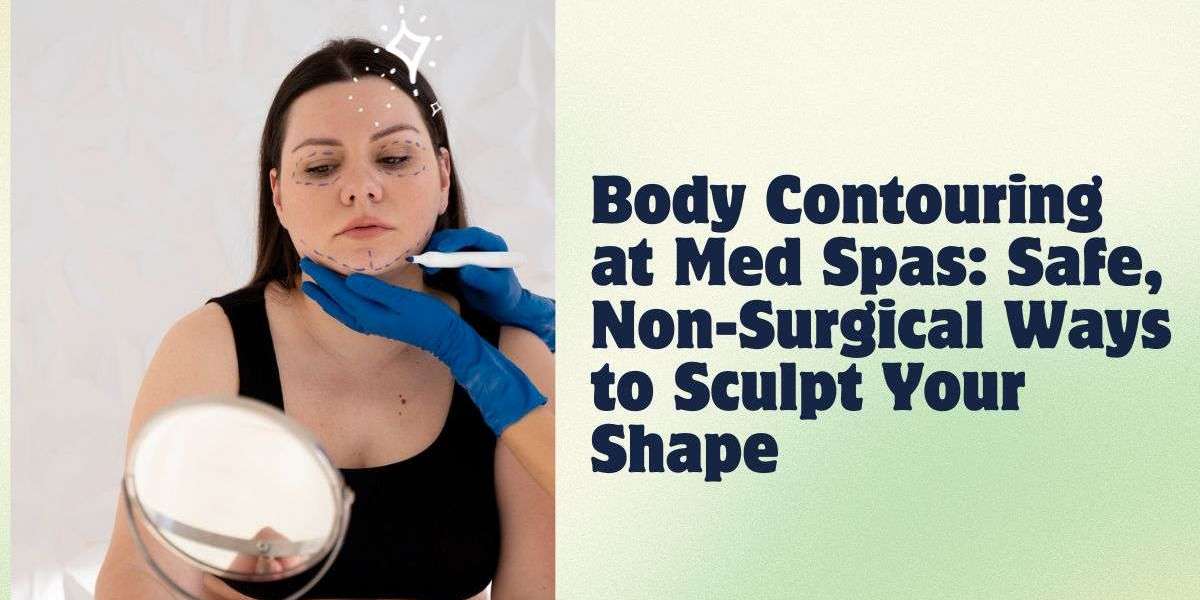 Body Contouring at Med Spas: Safe, Non-Surgical Ways to Sculpt Your Shape
