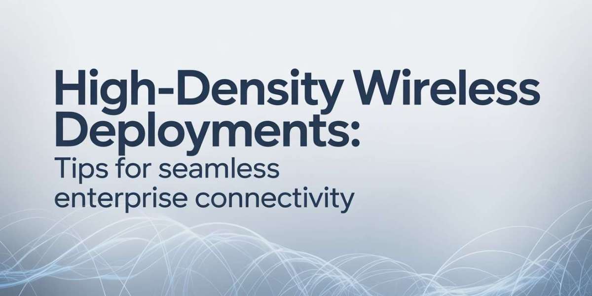 High-Density Wireless Deployments: Tips for Seamless Enterprise Connectivity