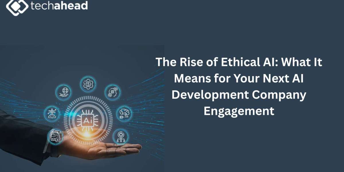 The Rise of Ethical AI: What It Means for Your Next AI Development Company Engagement