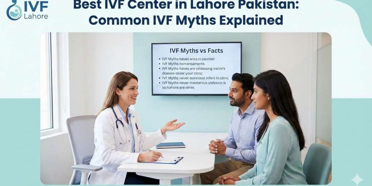 Best IVF Center in Lahore Pakistan: Common IVF Myths Explained.