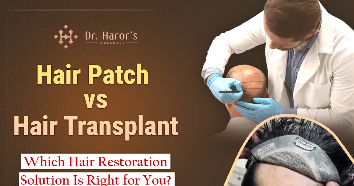 Hair Patch vs Hair Transplant: Which Hair Restoration Solution Is Right for You?