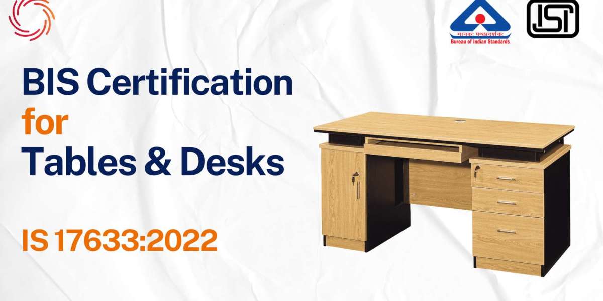 BIS Certificate for Tables and Desks under IS 17633:2022 – Complete Compliance Guide
