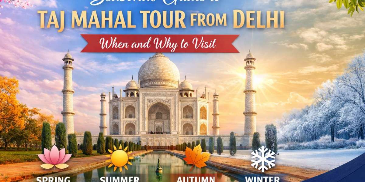 Seasonal Guide to Taj Mahal Tour from Delhi – When and Why to Visit