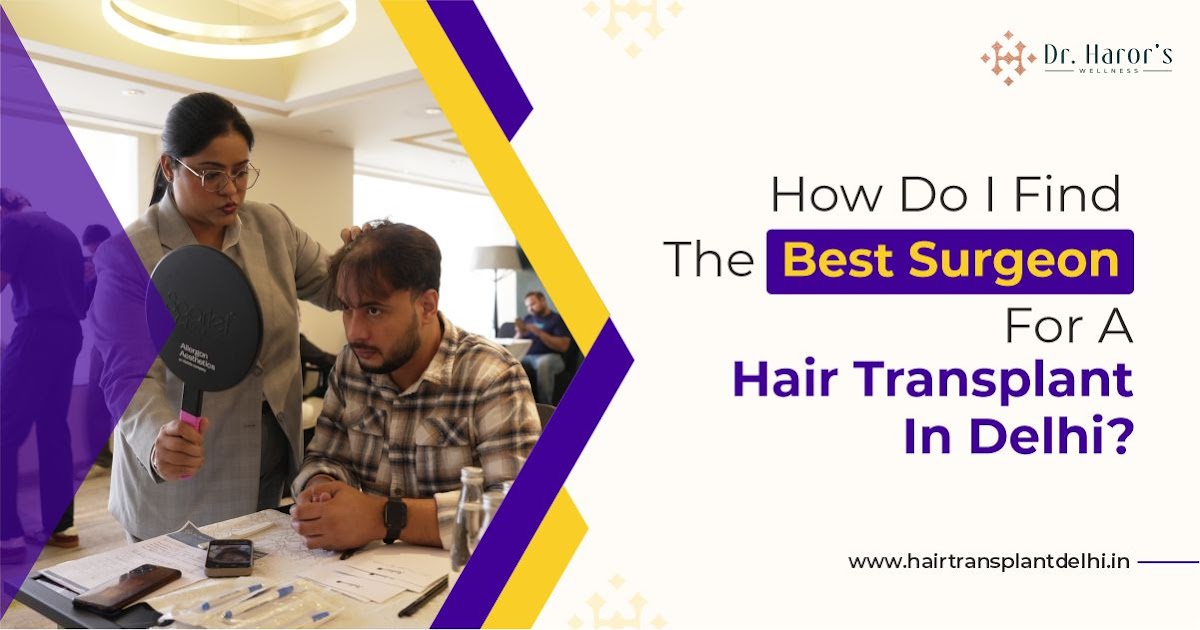 How Do I Find The Best Surgeon For A Hair Transplant In Delhi?