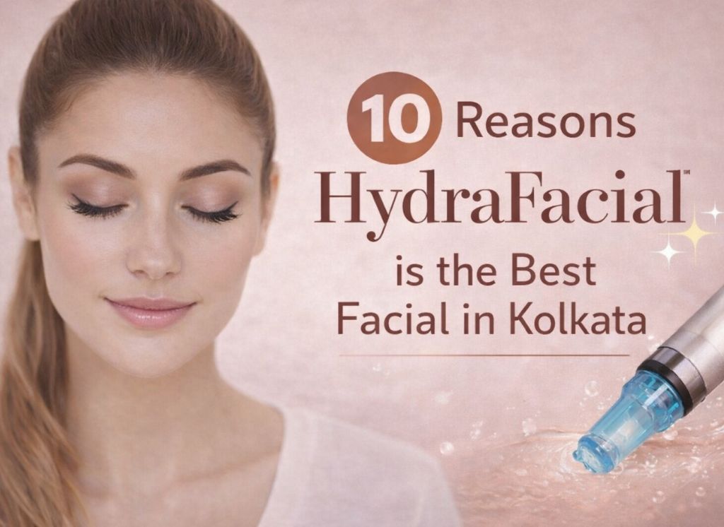 10 Reasons HydraFacial is the Best Facial in Kolkata | Truly Permanent Beauty