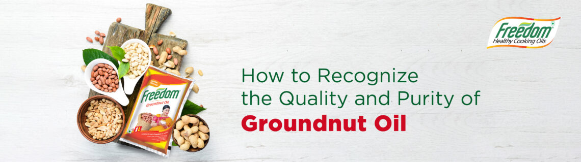 How To Recognize The Quality And Purity Of Groundnut Oil - Freedom Healthy Oil