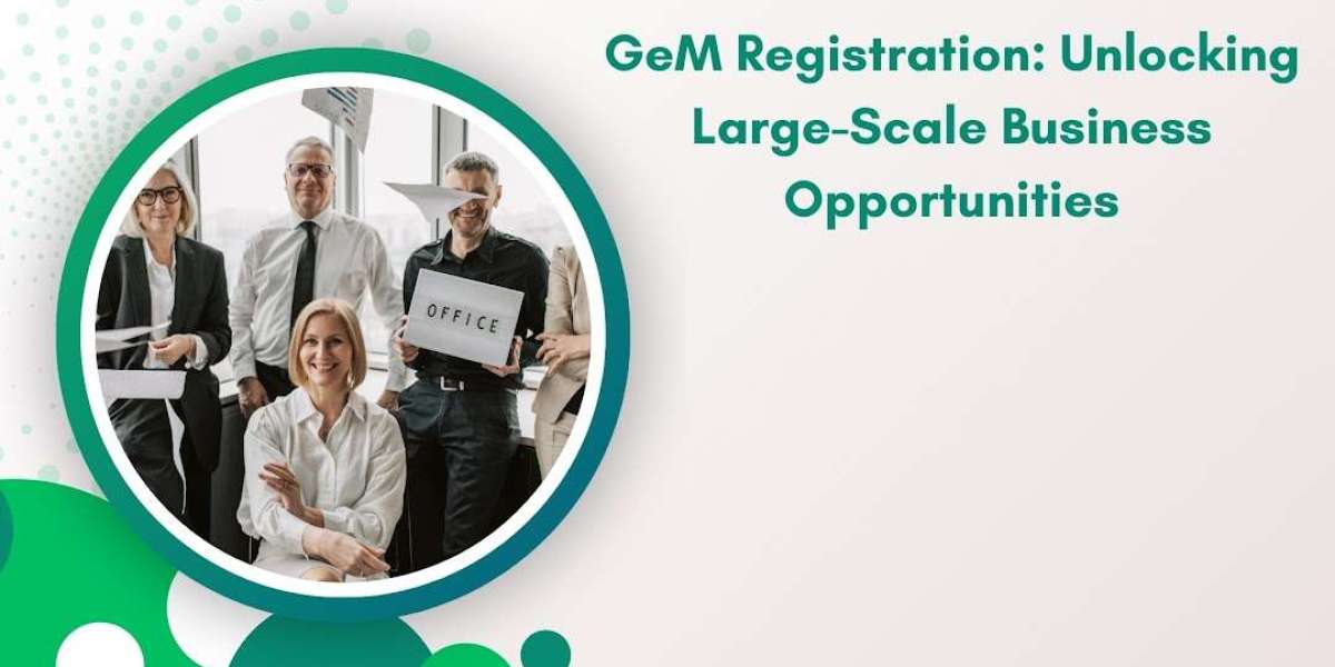 GeM Registration: Unlocking Large-Scale Business Opportunities