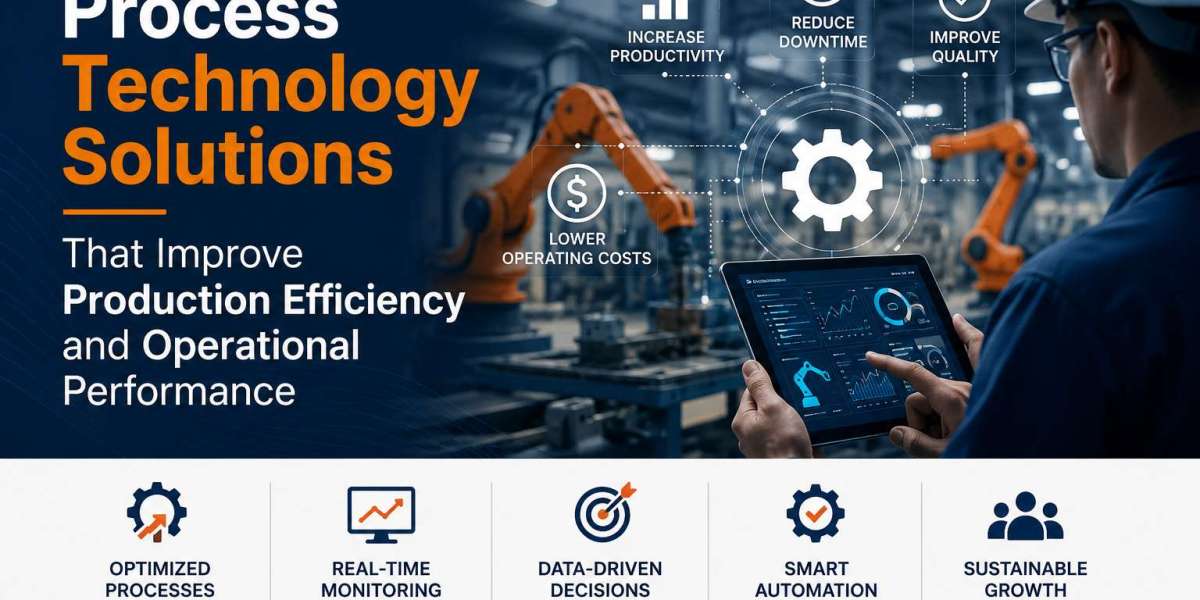 Process Technology Solutions That Improve Production Efficiency and Operational Performance